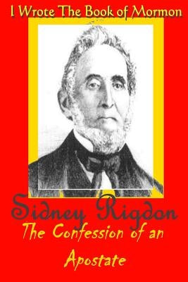 I Wrote the Book of Mormon: Sidney Rigdon, the Confession of an Apostate by Rigdon, John Clinton