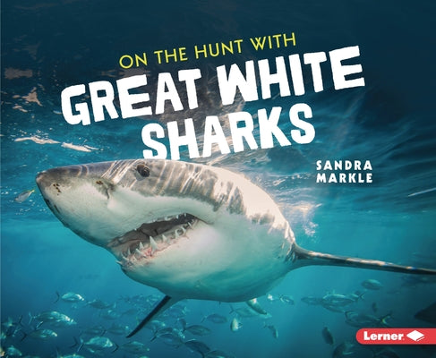 On the Hunt with Great White Sharks by Markle, Sandra