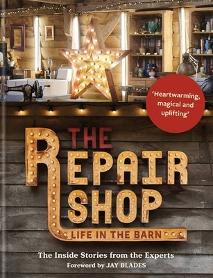 The Repair Shop: Life in the Barn: The Inside Stories from the Experts by Blades, Jay