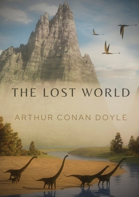 The Lost World: A 1912 science fiction novel by British writer Arthur Conan Doyle by Doyle, Arthur Conan