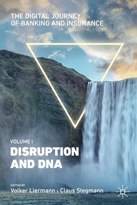 The Digital Journey of Banking and Insurance, Volume I: Disruption and DNA by Liermann, Volker