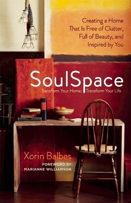 SoulSpace: Transform Your Home, Transform Your Life -- Creating a Home That Is Free of Clutter, Full of Beauty, and Inspired by Y by Balbes, Xorin
