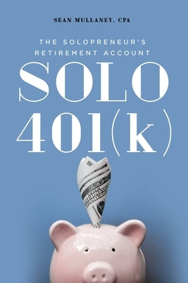 Solo 401(k): The Solopreneur's Retirement Account by Mullaney, Sean