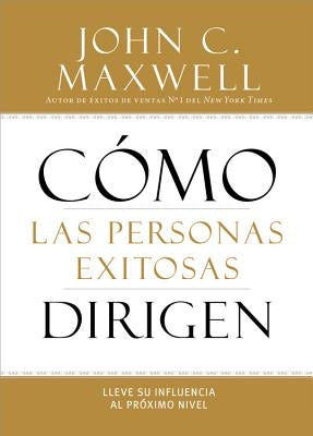 Cómo Las Personas Exitosas Dirigen: Lleve Su Influencia Al Próximo Nivel by Maxwell, John C.