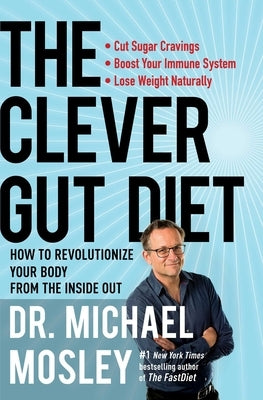 The Clever Gut Diet: How to Revolutionize Your Body from the Inside Out by Mosley, Michael