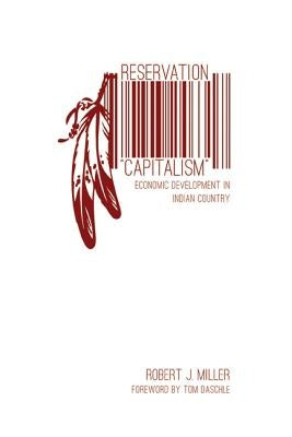 Reservation Capitalism: Economic Development in Indian Country by Miller, Robert J.