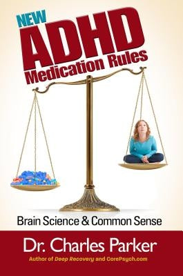 The New ADHD Medication Rules: Brain Science & Common Sense by Parker, Charles