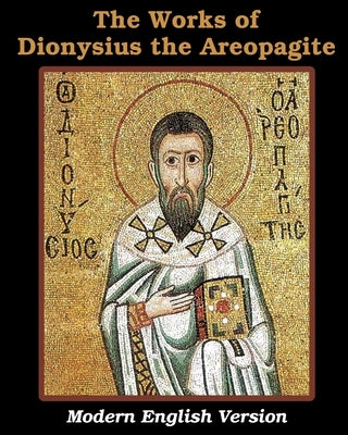 The Works of Dionysius the Areopagite: Modern English Version by Areopagite, Dionysius The