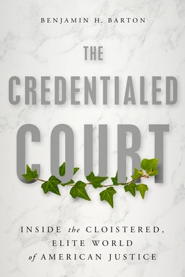 The Credentialed Court by Barton, Benjamin H.