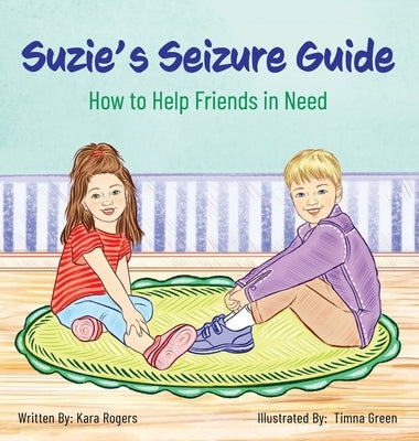 Suzie's Seizure Guide: How to Help Friends in Need by Rogers, Kara