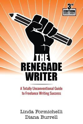 The Renegade Writer: A Totally Unconventional Guide to Freelance Writing Success by Burrell, Diana