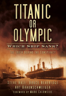 Titanic or Olympic: Which Ship Sank?: The Truth Behind the Conspiracy by Hall, Steve