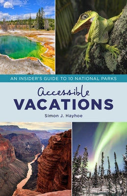 Accessible Vacations: An Insider's Guide to 10 National Parks by Hayhoe, Simon J.