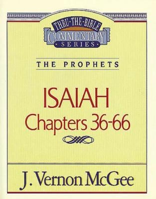 Thru the Bible Vol. 23: The Prophets (Isaiah 36-66): 23 by McGee, J. Vernon