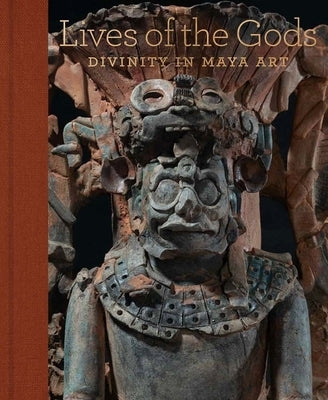 Lives of the Gods: Divinity in Maya Art by Pillsbury, Joanne