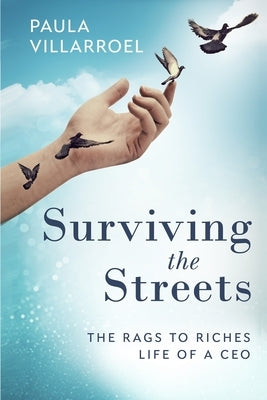 Surviving the Streets: The Rags to Riches Life of a CEO by Villarroel, Paula