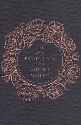 The Ave Prayer Book for Catholic Mothers by Ave Maria Press