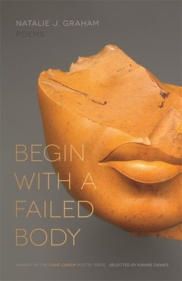 Begin with a Failed Body: Poems by Graham, Natalie J.