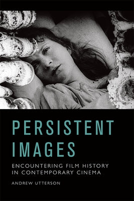 Persistent Images: Encountering Film History in Contemporary Cinema by Utterson, Andrew