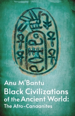 Black Civilizations Of The Ancient World: The Afro- Canaanites: Empire Of Carthage: Empire Of Carthage By Anu M' Bantu by Anu M' Bantu