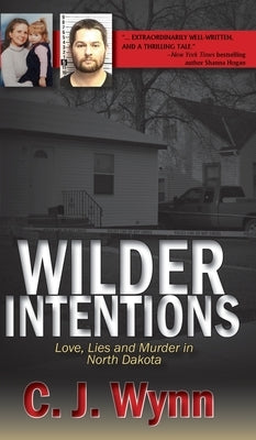 Wilder Intentions: Love, Lies and Murder in North Dakota by Wynn, C. J.