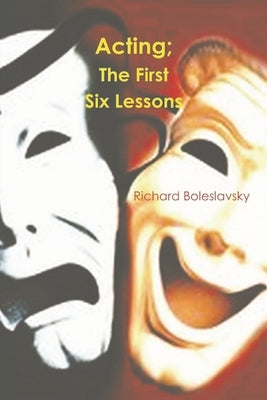 Acting: The First Six Lessons by Boleslavsky, Richard