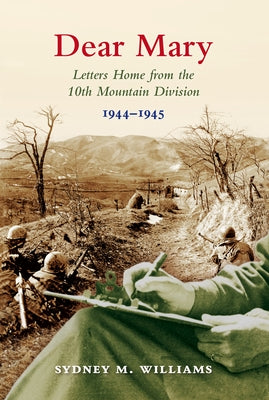 Dear Mary: Letters Home from the 10th Mountain Division (1944-1945) by Williams, Sydney M.