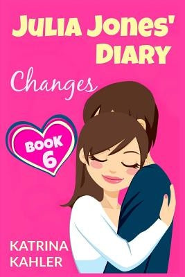 JULIA JONES' DIARY - Changes - Book 6 (Diary Book for Girls aged 9 - 12) by Kahler, Katrina