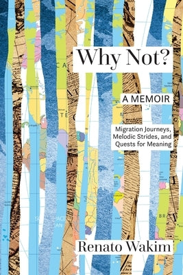 Why Not?: Migration Journeys, Melodic Strides, and Quests for Meanings by Wakim, Renato