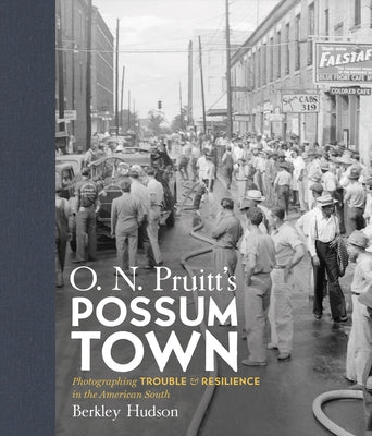 O. N. Pruitt's Possum Town: Photographing Trouble and Resilience in the American South by Hudson, Berkley