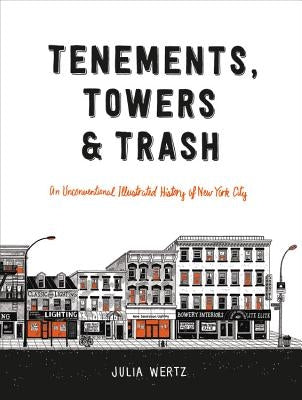 Tenements, Towers & Trash: An Unconventional Illustrated History of New York City by Wertz, Julia