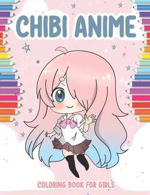 Chibi Anime Coloring Book for Girls: 40 Cute Kawaii Chibis Girls for kids from 6 years. adorable characters in manga scenes. Great activity book for c by Akarito, Chris