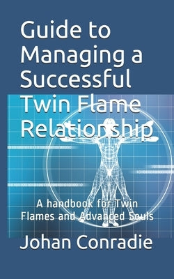 Guide to managing a Successful Twin Flame Relationship: A handbook for Twin Flames and Advanced Souls by Conradie, Johan