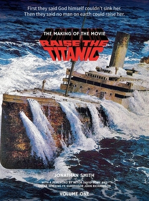 Raise the Titanic - The Making of the Movie Volume 1 (hardback) by Smith, Jonathan
