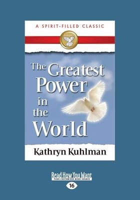 The Greatest Power in the World (Large Print 16pt) by Kuhlman, Kathryn