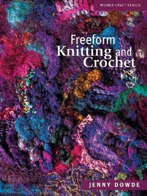 Freeform Knitting and Crochet by Dowde, Jenny