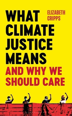What Climate Justice Means and Why We Should Care by Cripps, Elizabeth