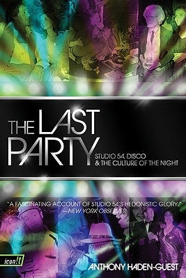 The Last Party: Studio 54, Disco, and the Culture of the Night by Haden-Guest, Anthony