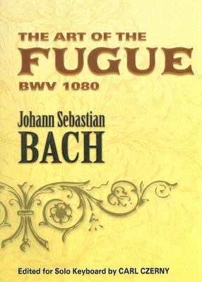 The Art of the Fugue Bwv 1080: Edited for Solo Keyboard by Carl Czerny by Bach, Johann Sebastian