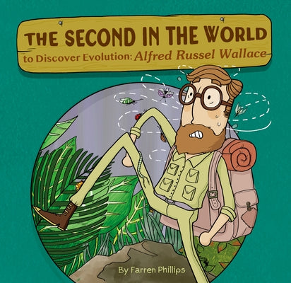 The Second in the World to Discover Evolution: Alfred Russel Wallace by Phillips, Farren