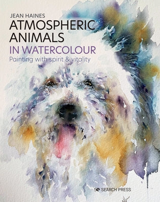 Atmospheric Animals in Watercolour: Painting with Spirit & Vitality by Haines, Jean