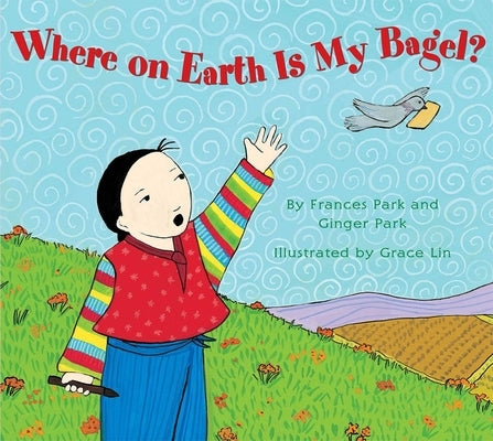 Where on Earth Is My Bagel? by Park, Frances