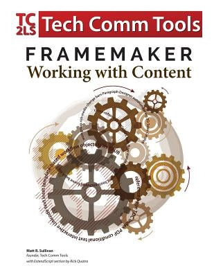 FrameMaker - Working with Content (2017 Release): Updated for 2017 Release (8.5x11) by Sullivan, Matt R.