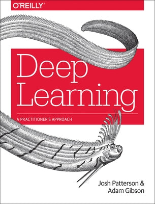 Deep Learning: A Practitioner's Approach by Patterson, Josh