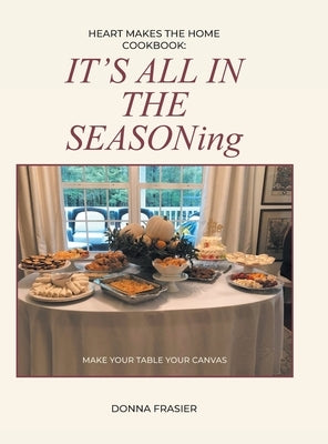 Heart Makes The Home Cookbook: IT'S ALL IN THE SEASONing by Frasier, Donna