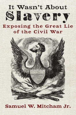 It Wasn't about Slavery: Exposing the Great Lie of the Civil War by Mitcham, Samuel W.