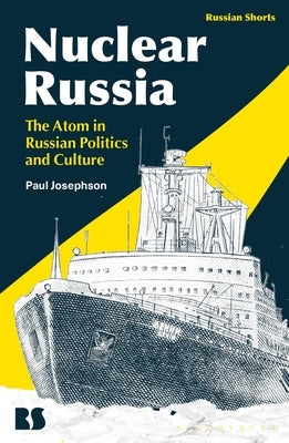 Nuclear Russia: The Atom in Russian Politics and Culture by Josephson, Paul