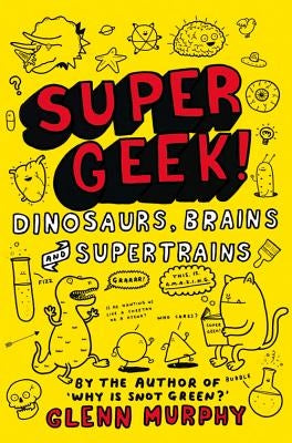 Supergeek!: Dinosaurs, Brains and Supertrains by Murphy, Glenn