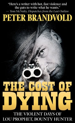 The Cost of Dying: The Violent Days of Lou Prophet, Bounty Hunter by Brandvold, Peter