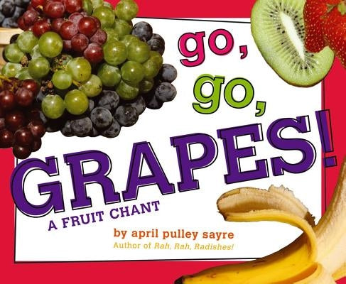 Go, Go, Grapes!: A Fruit Chant by Sayre, April Pulley